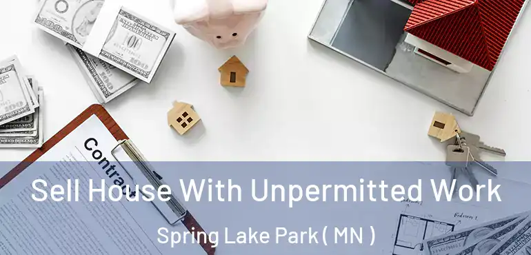  Sell House With Unpermitted Work Spring Lake Park ( MN )