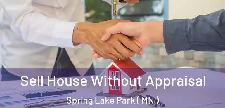  Sell House Without Appraisal Spring Lake Park ( MN )