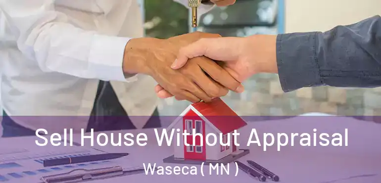  Sell House Without Appraisal Waseca ( MN )