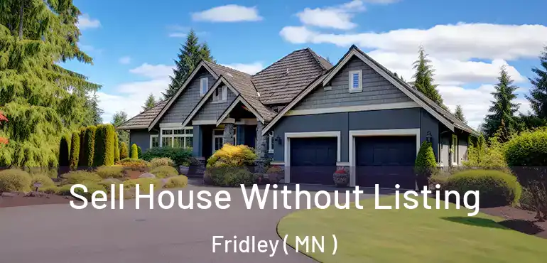  Sell House Without Listing Fridley ( MN )