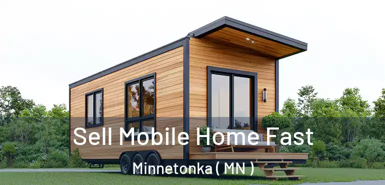  Sell Mobile Home Fast Minnetonka ( MN )